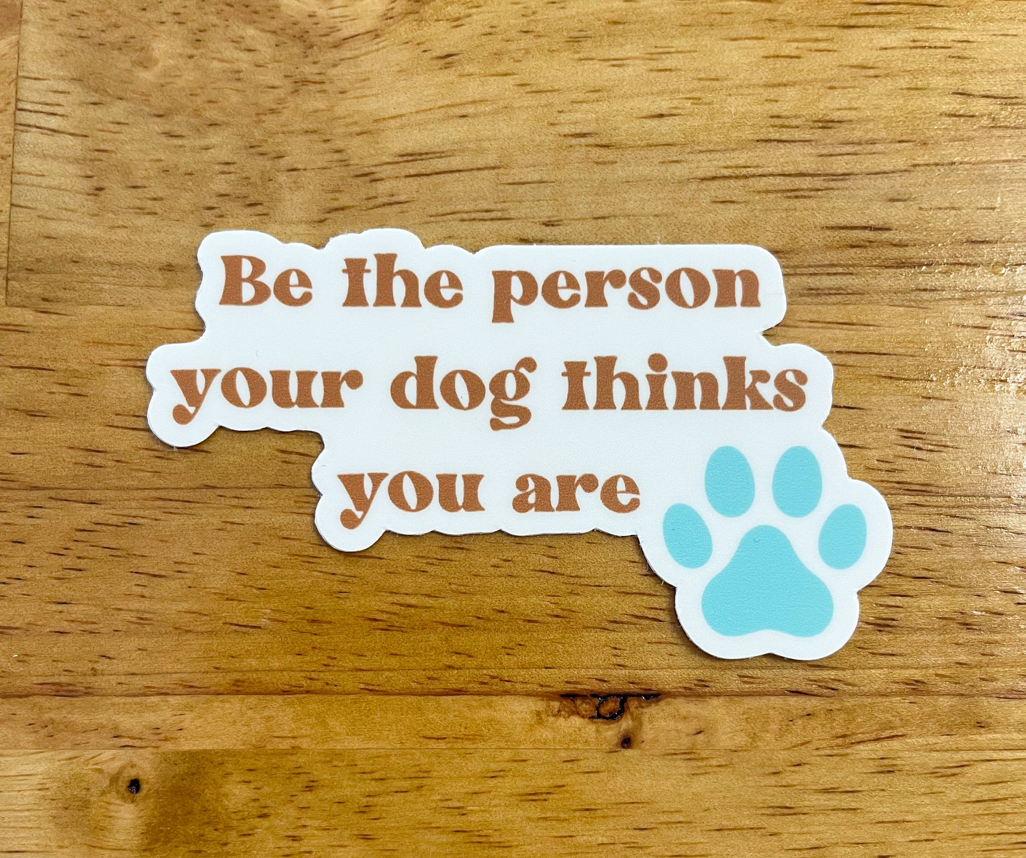 Be the Person your Dog Thinks you Are Sticker